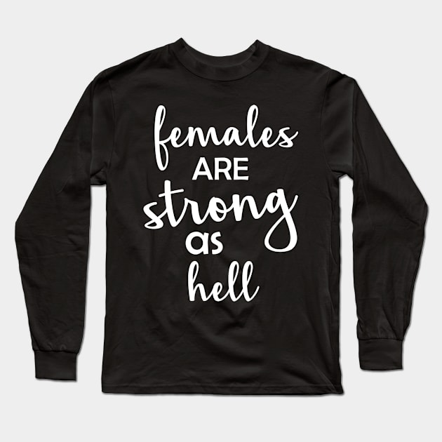 Females Are Strong As Hell Long Sleeve T-Shirt by hothippo